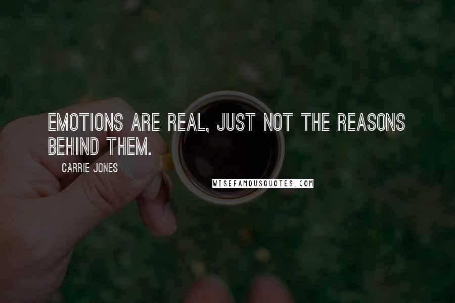 Carrie Jones Quotes: Emotions are real, just not the reasons behind them.