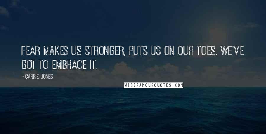 Carrie Jones Quotes: Fear makes us stronger, puts us on our toes. We've got to embrace it.