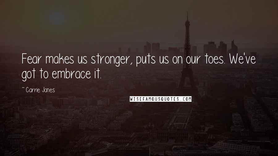 Carrie Jones Quotes: Fear makes us stronger, puts us on our toes. We've got to embrace it.