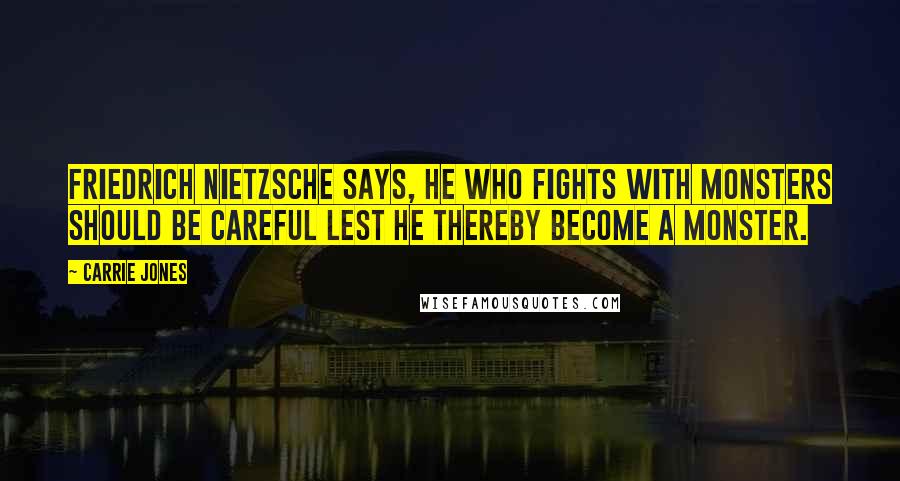 Carrie Jones Quotes: Friedrich Nietzsche says, He who fights with monsters should be careful lest he thereby become a monster.