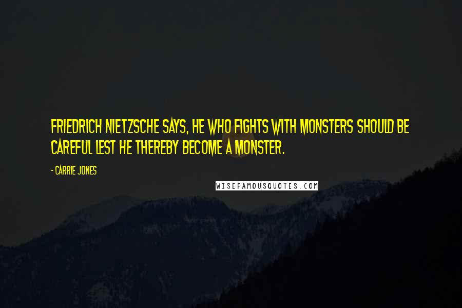 Carrie Jones Quotes: Friedrich Nietzsche says, He who fights with monsters should be careful lest he thereby become a monster.