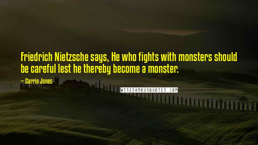 Carrie Jones Quotes: Friedrich Nietzsche says, He who fights with monsters should be careful lest he thereby become a monster.
