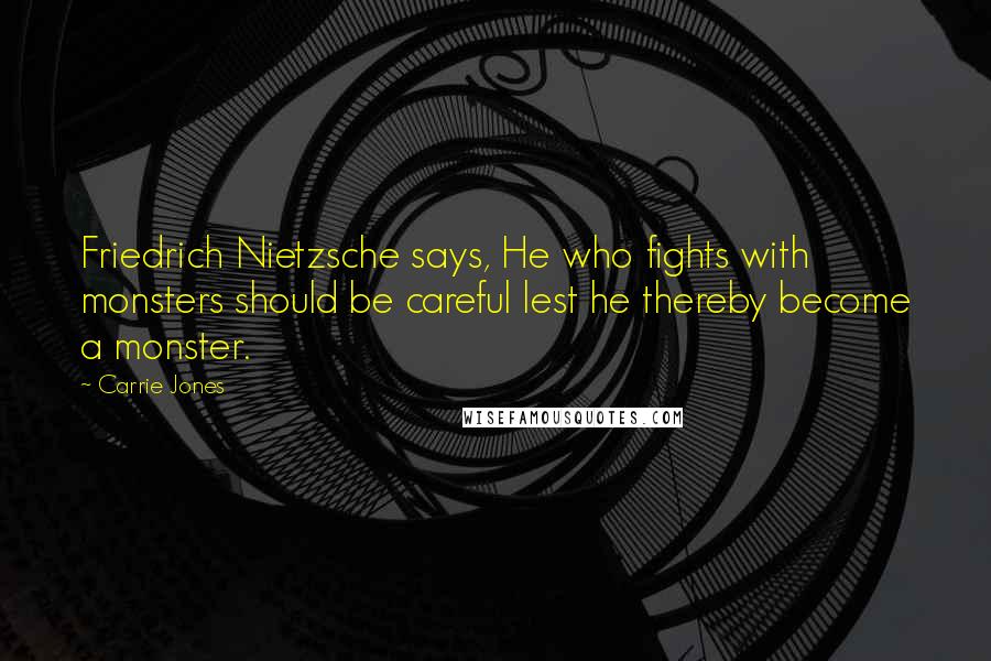 Carrie Jones Quotes: Friedrich Nietzsche says, He who fights with monsters should be careful lest he thereby become a monster.