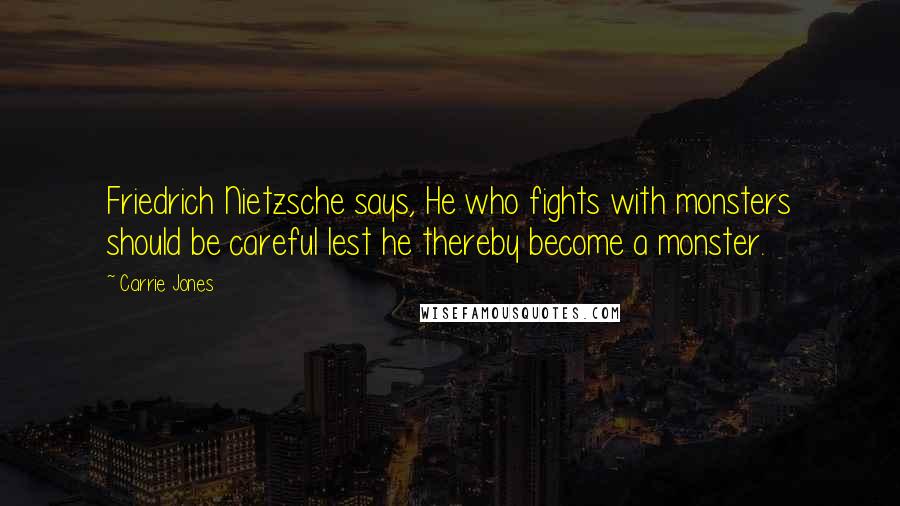 Carrie Jones Quotes: Friedrich Nietzsche says, He who fights with monsters should be careful lest he thereby become a monster.