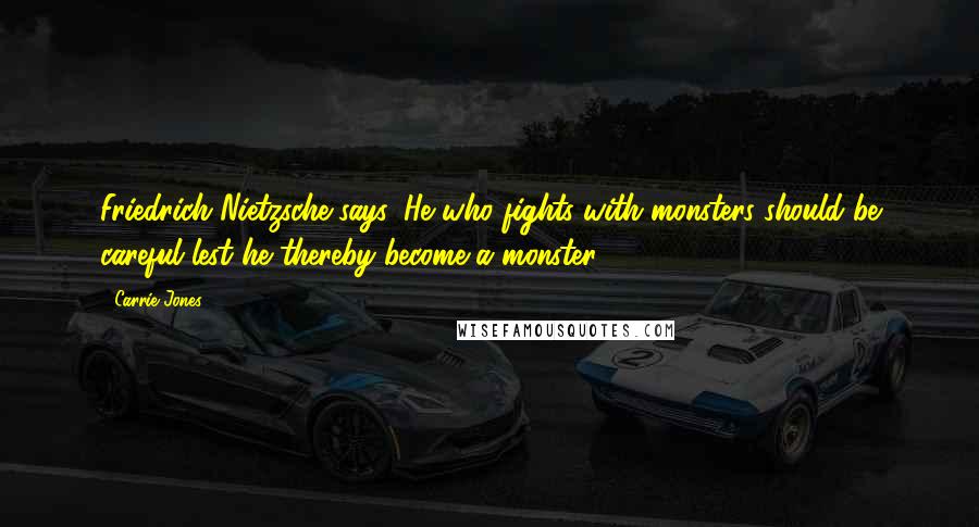 Carrie Jones Quotes: Friedrich Nietzsche says, He who fights with monsters should be careful lest he thereby become a monster.