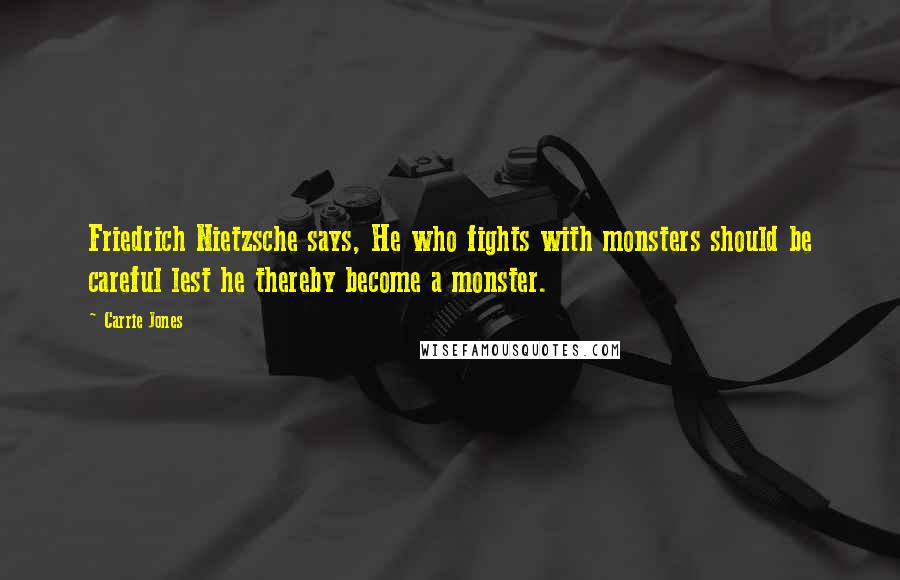 Carrie Jones Quotes: Friedrich Nietzsche says, He who fights with monsters should be careful lest he thereby become a monster.