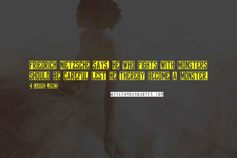 Carrie Jones Quotes: Friedrich Nietzsche says, He who fights with monsters should be careful lest he thereby become a monster.