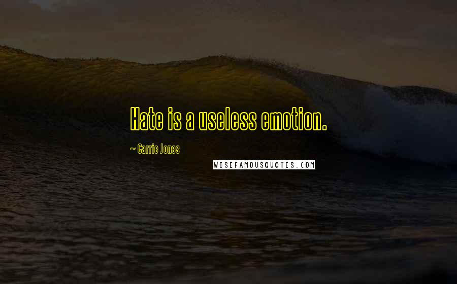 Carrie Jones Quotes: Hate is a useless emotion.
