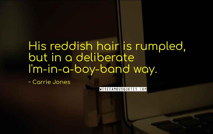 Carrie Jones Quotes: His reddish hair is rumpled, but in a deliberate I'm-in-a-boy-band way.
