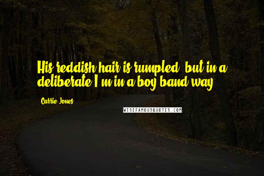 Carrie Jones Quotes: His reddish hair is rumpled, but in a deliberate I'm-in-a-boy-band way.