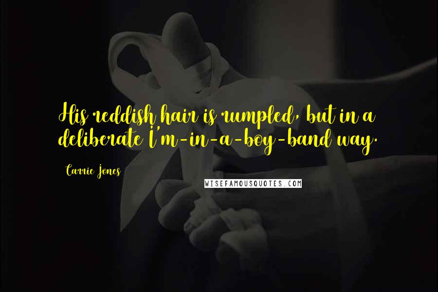 Carrie Jones Quotes: His reddish hair is rumpled, but in a deliberate I'm-in-a-boy-band way.