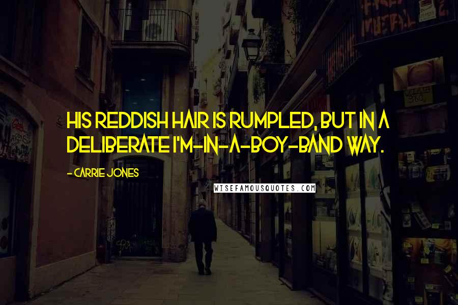 Carrie Jones Quotes: His reddish hair is rumpled, but in a deliberate I'm-in-a-boy-band way.