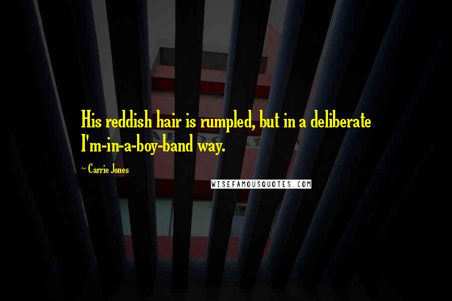 Carrie Jones Quotes: His reddish hair is rumpled, but in a deliberate I'm-in-a-boy-band way.