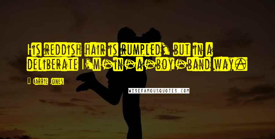 Carrie Jones Quotes: His reddish hair is rumpled, but in a deliberate I'm-in-a-boy-band way.