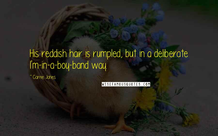 Carrie Jones Quotes: His reddish hair is rumpled, but in a deliberate I'm-in-a-boy-band way.