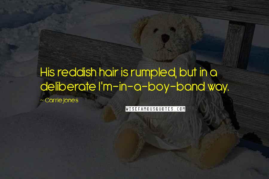 Carrie Jones Quotes: His reddish hair is rumpled, but in a deliberate I'm-in-a-boy-band way.
