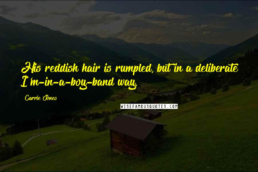 Carrie Jones Quotes: His reddish hair is rumpled, but in a deliberate I'm-in-a-boy-band way.