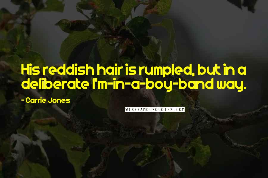 Carrie Jones Quotes: His reddish hair is rumpled, but in a deliberate I'm-in-a-boy-band way.