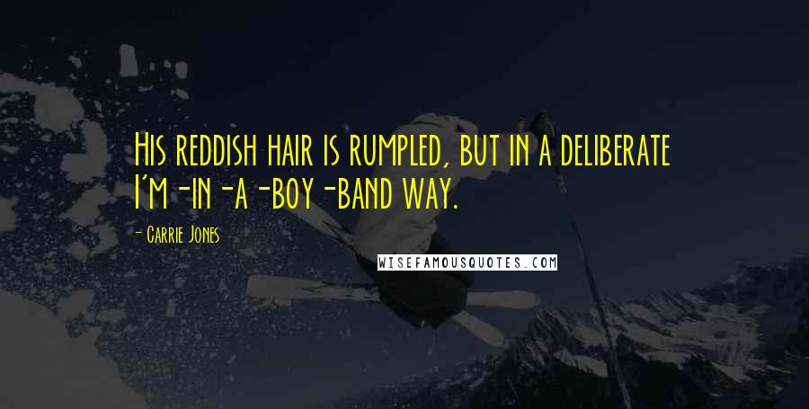 Carrie Jones Quotes: His reddish hair is rumpled, but in a deliberate I'm-in-a-boy-band way.