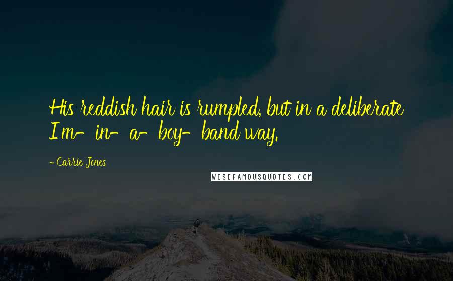 Carrie Jones Quotes: His reddish hair is rumpled, but in a deliberate I'm-in-a-boy-band way.