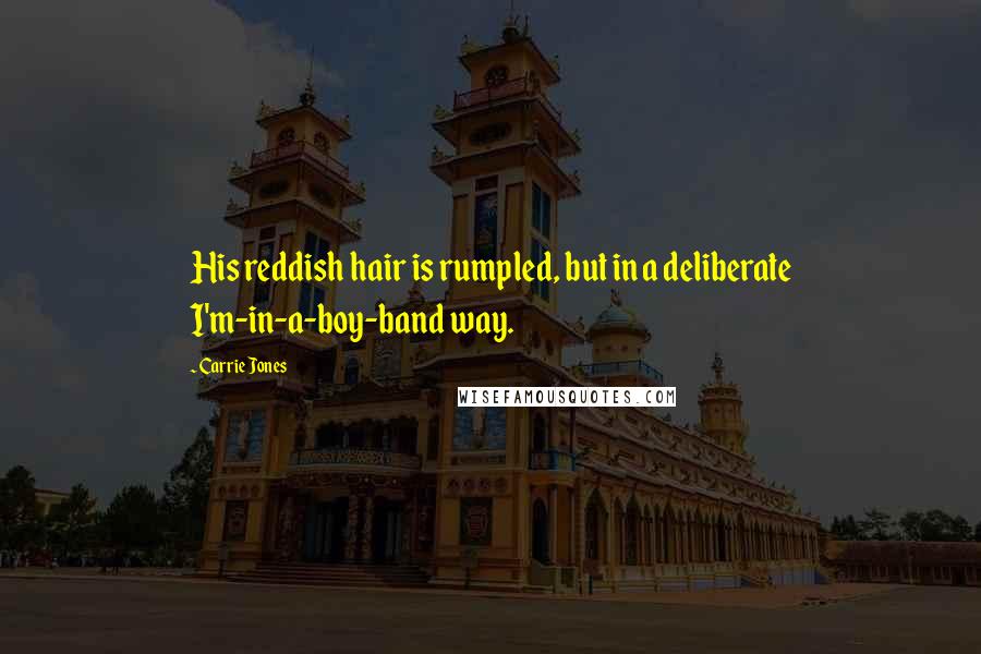 Carrie Jones Quotes: His reddish hair is rumpled, but in a deliberate I'm-in-a-boy-band way.