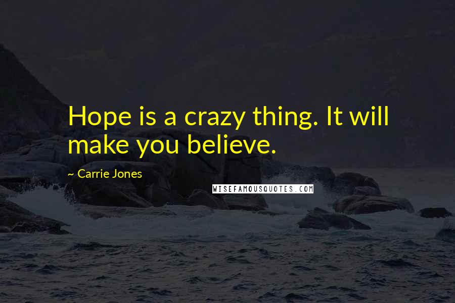 Carrie Jones Quotes: Hope is a crazy thing. It will make you believe.