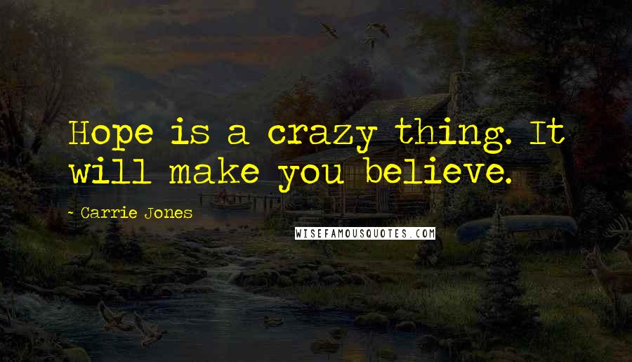 Carrie Jones Quotes: Hope is a crazy thing. It will make you believe.