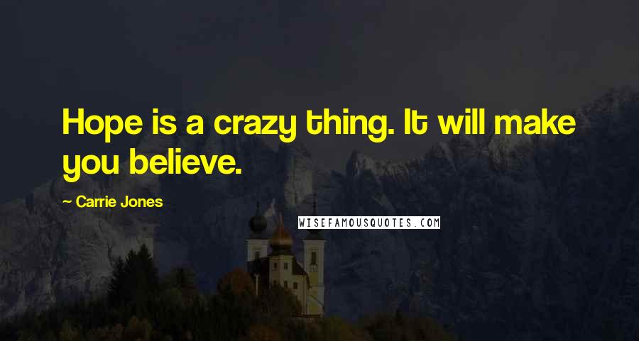 Carrie Jones Quotes: Hope is a crazy thing. It will make you believe.