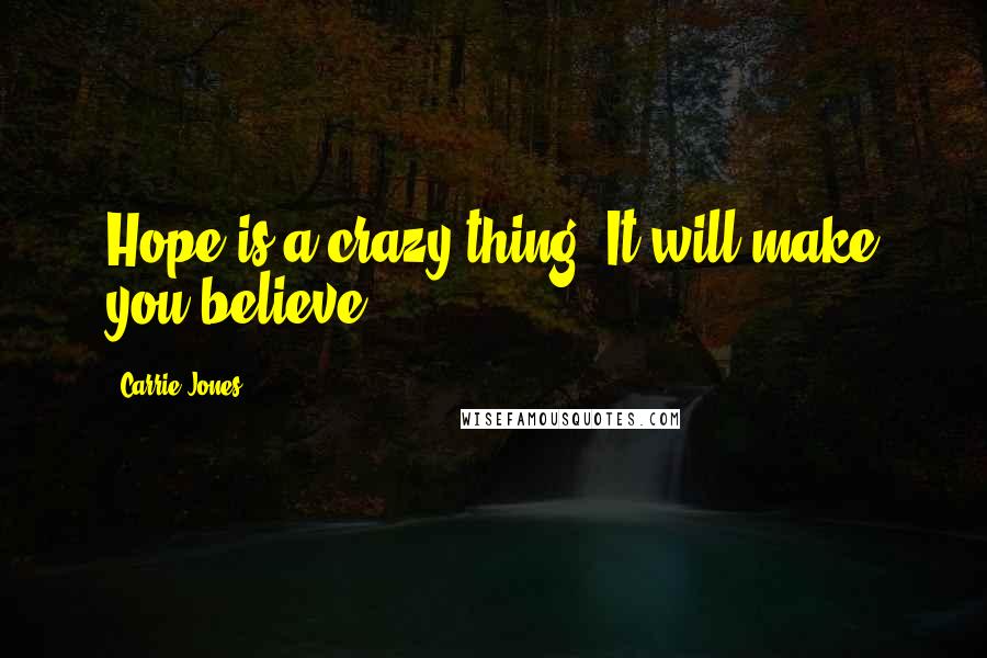 Carrie Jones Quotes: Hope is a crazy thing. It will make you believe.