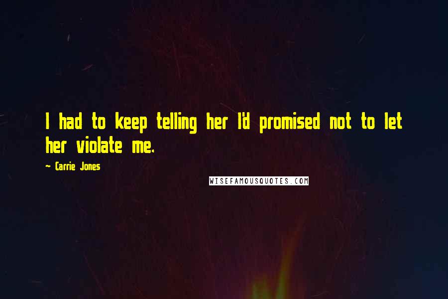 Carrie Jones Quotes: I had to keep telling her I'd promised not to let her violate me.