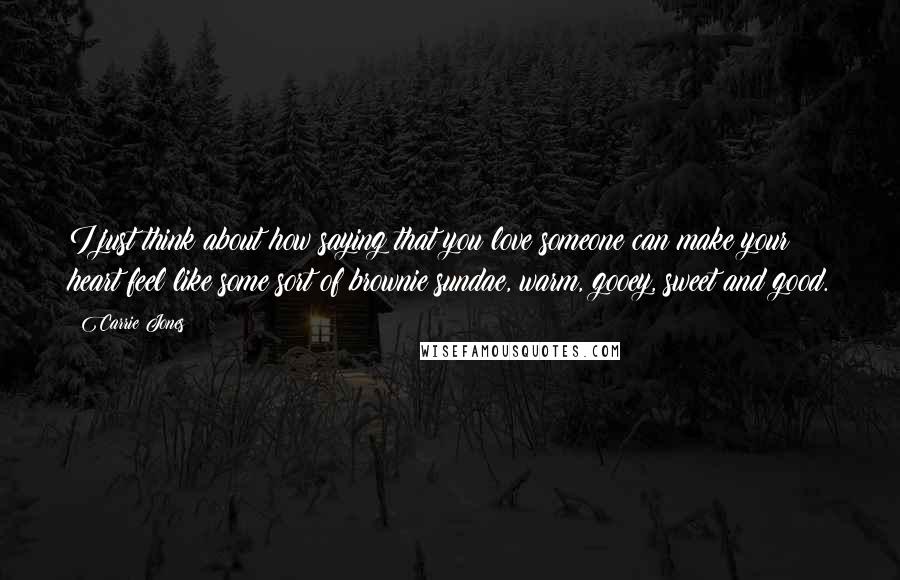 Carrie Jones Quotes: I just think about how saying that you love someone can make your heart feel like some sort of brownie sundae, warm, gooey, sweet and good.