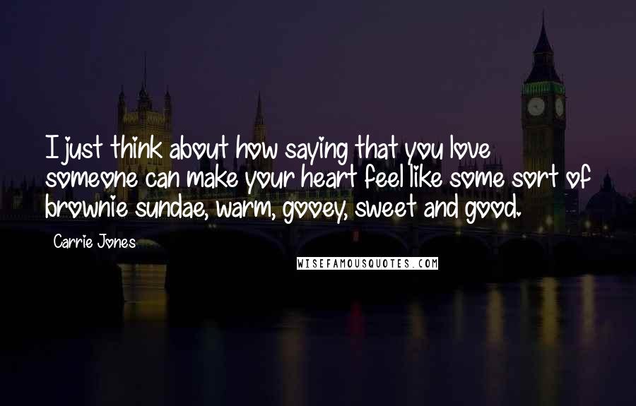 Carrie Jones Quotes: I just think about how saying that you love someone can make your heart feel like some sort of brownie sundae, warm, gooey, sweet and good.