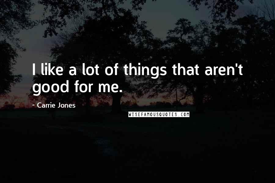Carrie Jones Quotes: I like a lot of things that aren't good for me.
