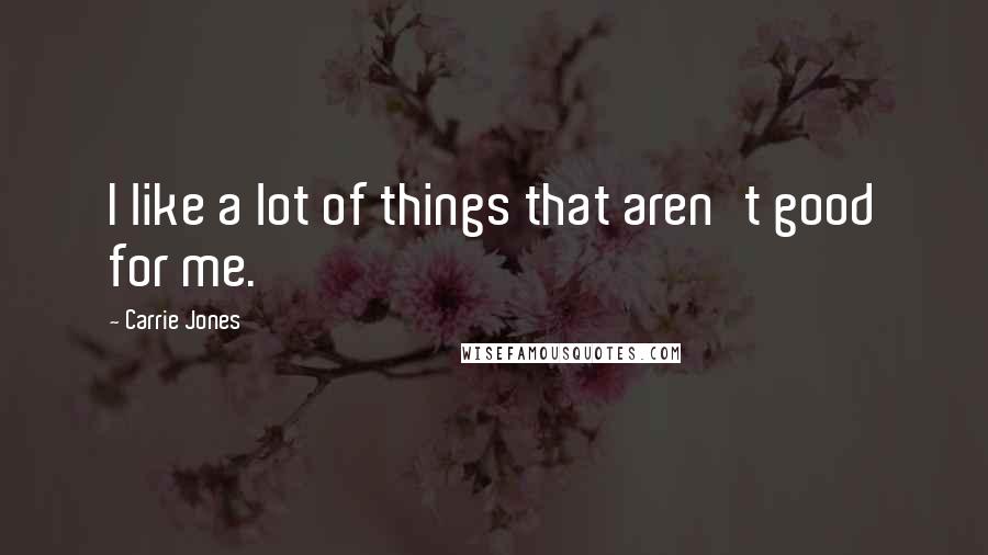Carrie Jones Quotes: I like a lot of things that aren't good for me.