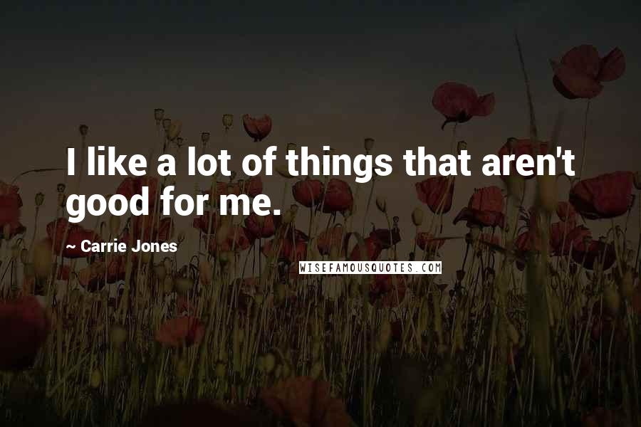 Carrie Jones Quotes: I like a lot of things that aren't good for me.