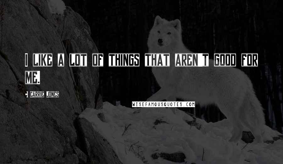Carrie Jones Quotes: I like a lot of things that aren't good for me.