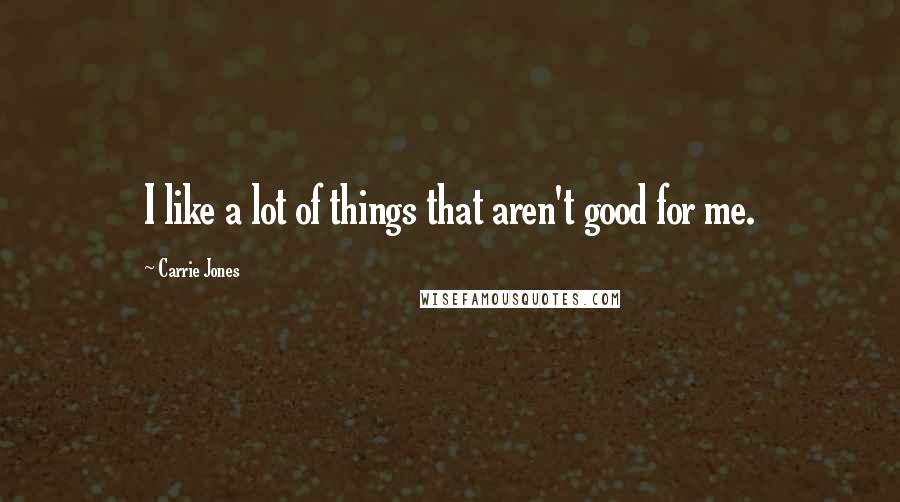 Carrie Jones Quotes: I like a lot of things that aren't good for me.