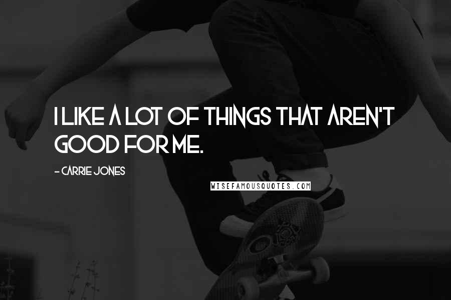 Carrie Jones Quotes: I like a lot of things that aren't good for me.