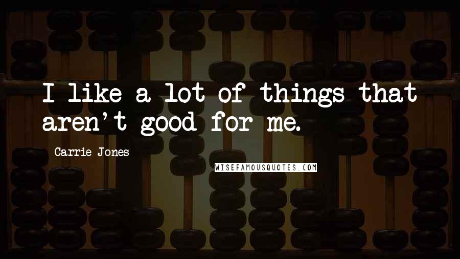 Carrie Jones Quotes: I like a lot of things that aren't good for me.