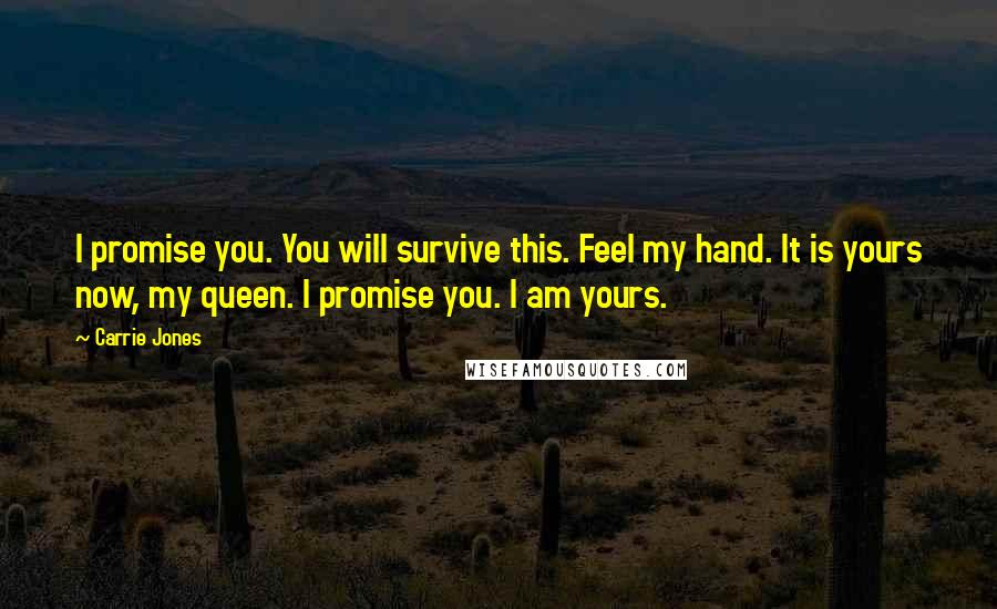 Carrie Jones Quotes: I promise you. You will survive this. Feel my hand. It is yours now, my queen. I promise you. I am yours.