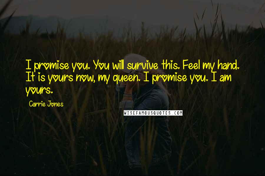 Carrie Jones Quotes: I promise you. You will survive this. Feel my hand. It is yours now, my queen. I promise you. I am yours.