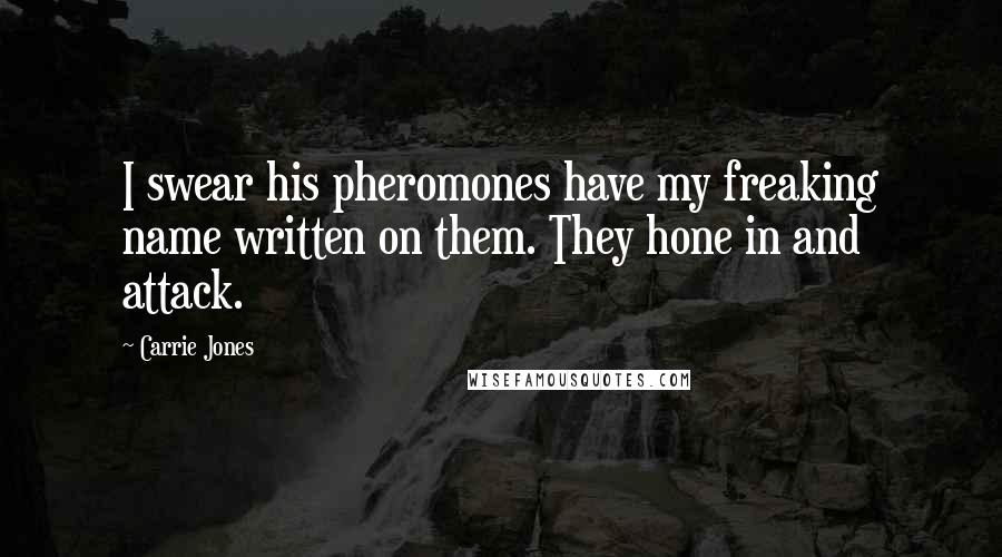 Carrie Jones Quotes: I swear his pheromones have my freaking name written on them. They hone in and attack.