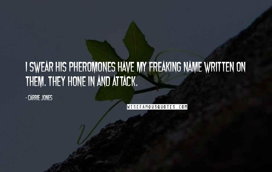 Carrie Jones Quotes: I swear his pheromones have my freaking name written on them. They hone in and attack.