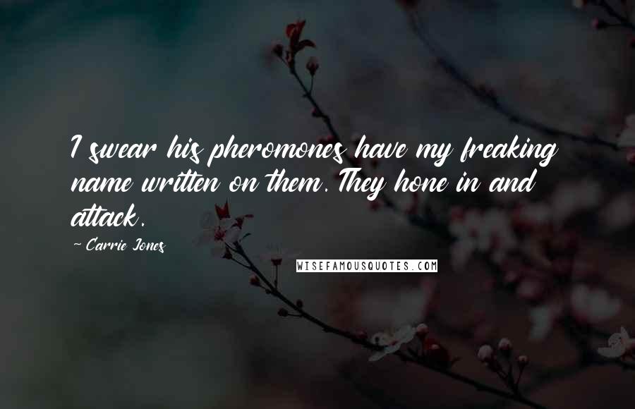 Carrie Jones Quotes: I swear his pheromones have my freaking name written on them. They hone in and attack.