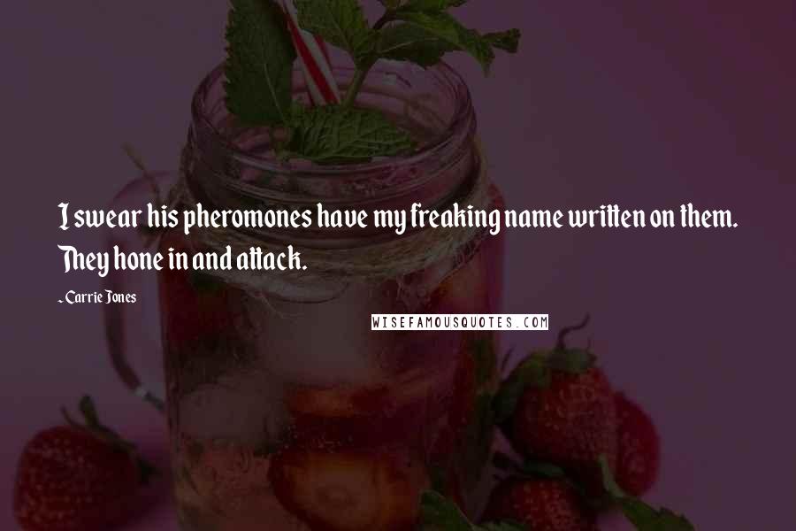 Carrie Jones Quotes: I swear his pheromones have my freaking name written on them. They hone in and attack.