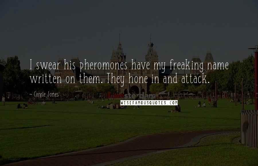 Carrie Jones Quotes: I swear his pheromones have my freaking name written on them. They hone in and attack.