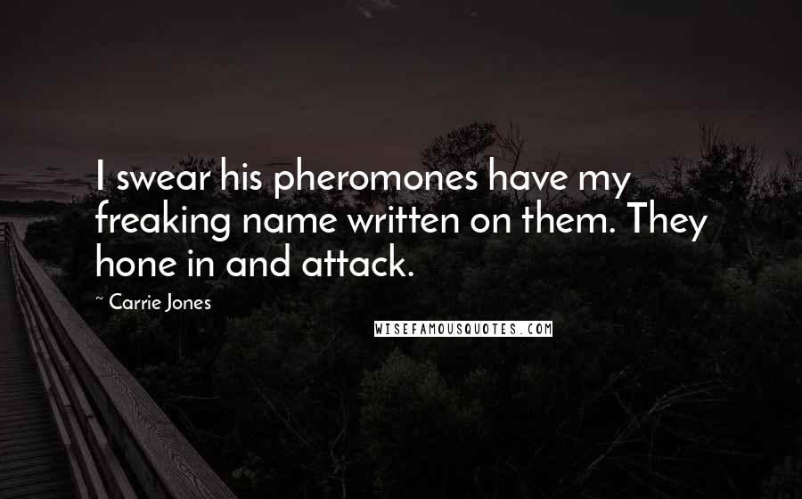 Carrie Jones Quotes: I swear his pheromones have my freaking name written on them. They hone in and attack.