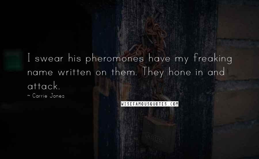 Carrie Jones Quotes: I swear his pheromones have my freaking name written on them. They hone in and attack.