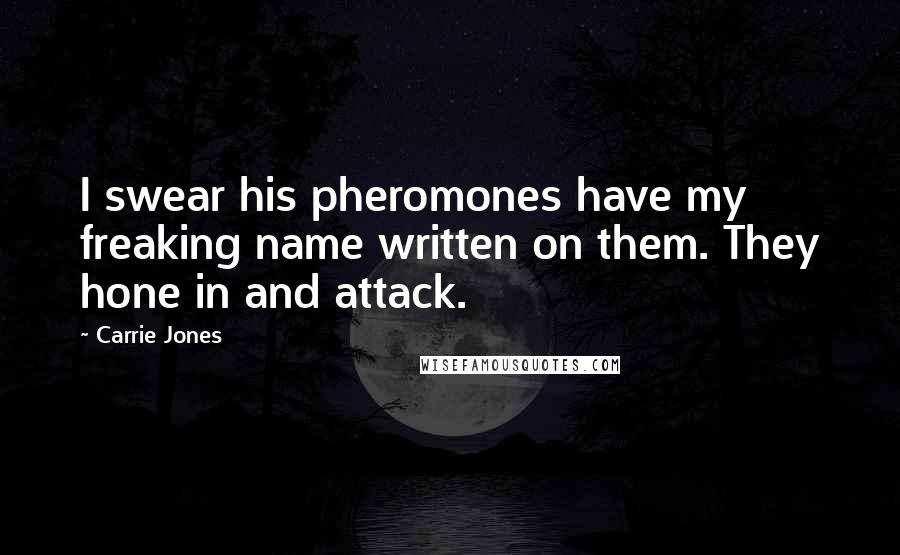 Carrie Jones Quotes: I swear his pheromones have my freaking name written on them. They hone in and attack.