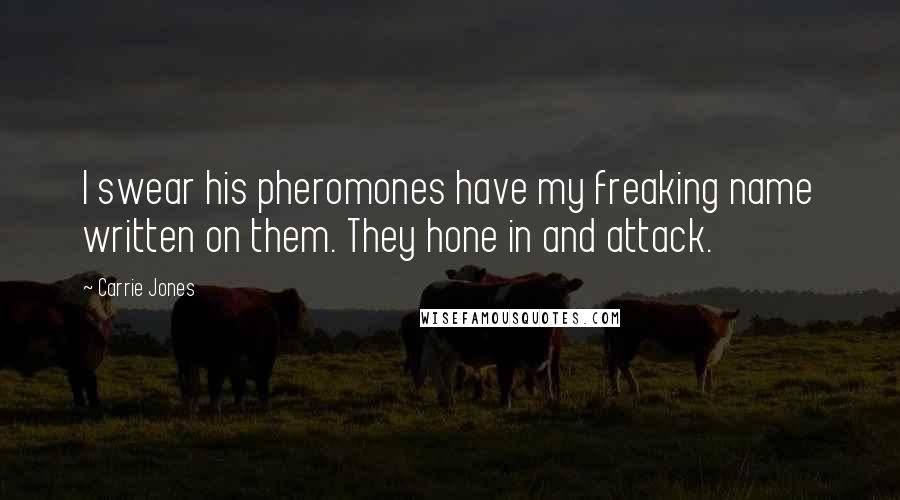 Carrie Jones Quotes: I swear his pheromones have my freaking name written on them. They hone in and attack.